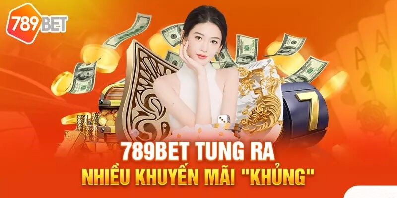 Những khuyến mãi siêu khung hấp dẫn của nhà cái 789bet